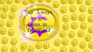 The Top 5 Ways to get Coins in OurWorld