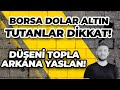 DÜŞENİ TOPLA, ARKANA YASLAN! / BORSA DOLAR ALTIN TUTANLAR DİKKAT!