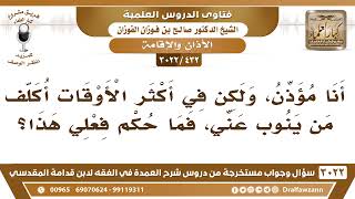 صورة [432 -3022] أنا مؤذن، ولكن في أكثر الأوقات أكلف من ينوب عني، فما حكم فعلي هذا؟ - الشيخ صالح الفوزان