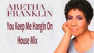 Aretha Franklin - You Keep Me Hangin On - House Mix