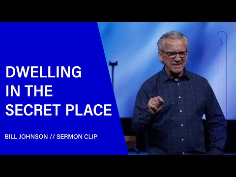 Dwelling in the Secret Place - Bill Johnson (Sermon Clip) | Bethel Church