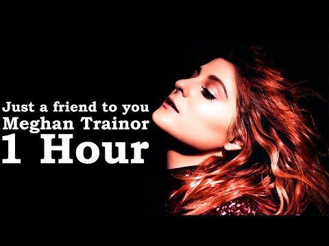 [1 Hour] Just a friend to you by Meghan Trainor