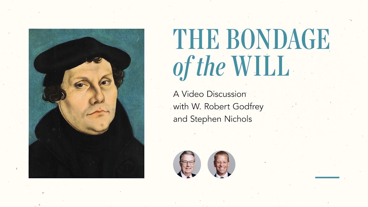 The Bondage of the Will: A Conversation with W. Robert Godfrey and Stephen Nichols