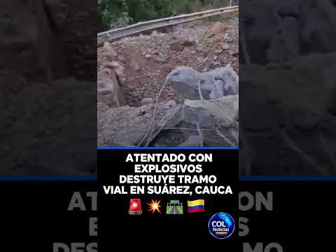 ATENTADO CON EXPLOSIVOS DESTRUYE TRAMO VIAL EN SUÁREZ, CAUCA🚨💥🛣️🇨🇴