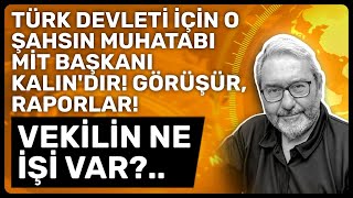 TÜRK DEVLETİ İÇİN O ŞAHSIN MUHATABI MİT BAŞKANI KALIN'DIR! GÖRÜŞÜR, RAPORLAR! VEKİLİN NE İŞİ VAR?..