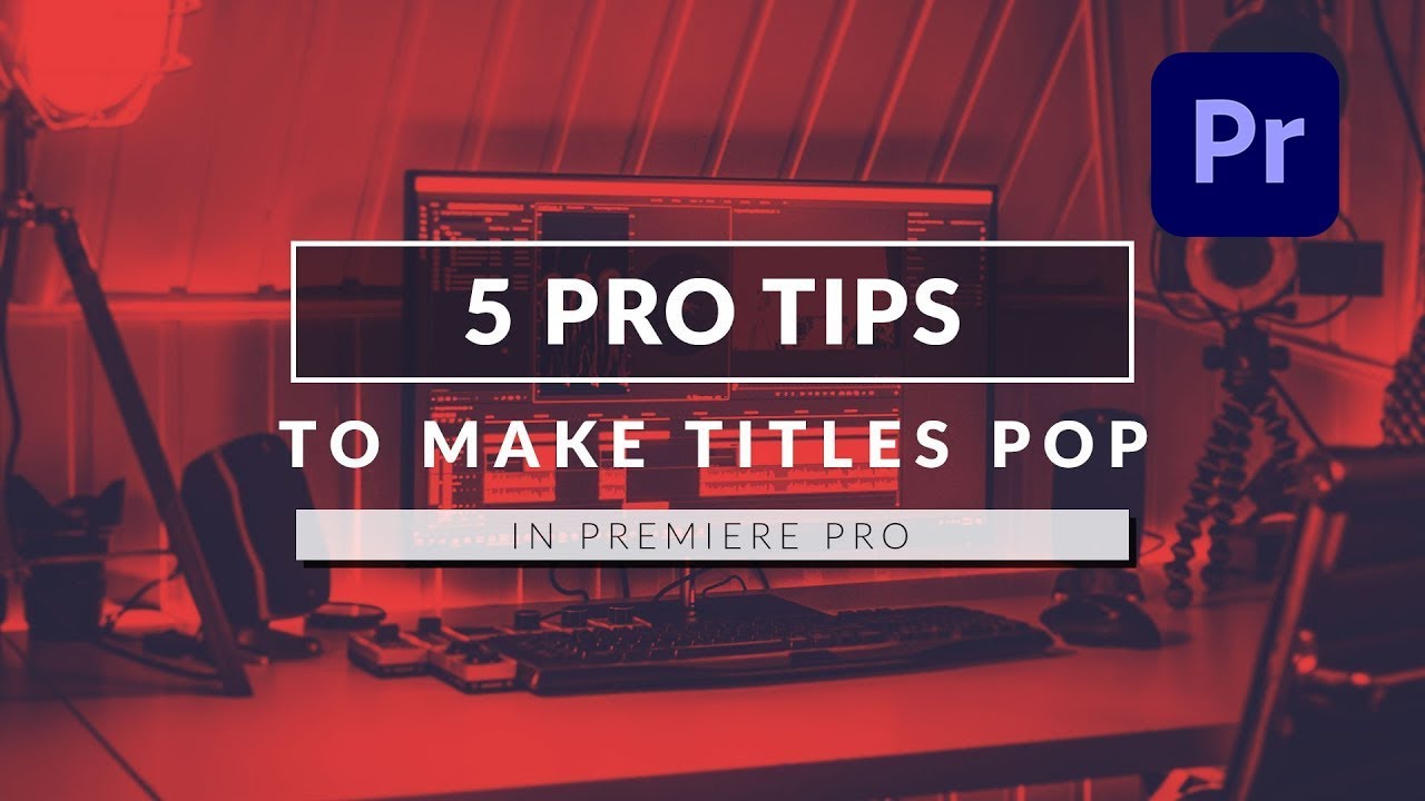 5 Pro Tips to Make Your Titles POP on Top of Your Videos