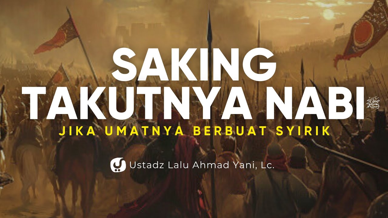 INI YANG DILAKUKAN NABI SAKING TAKUT UMATNYA BERBUAT SYIRIK - Ustadz Lalu Ahmad Yani, Lc.