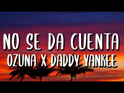 Ozuna x Daddy Yankee - No Se Da Cuenta (Letra/Lyrics)