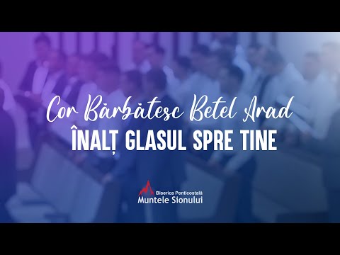 Înalț glasul spre Tine - Cor Bărbătesc Betel Arad