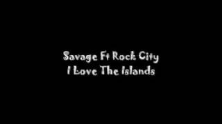 Savage Ft Rock City -  I Love The Islands
