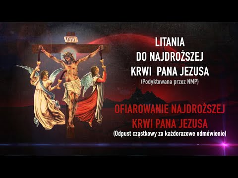 LITANIA DO NAJDROŻSZEJ KRWI PANA JEZUSA oraz OFIAROWANIE NAJDROŻSZEJ KRWI JEZUSA (odpust cząstkowy)