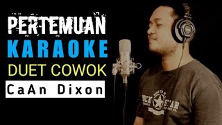 Download lagu PERTEMUAN KARAOKE DUET COWOK | CaAn Dixon mp3