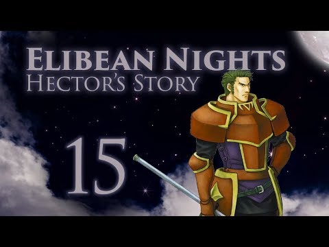 Part 15: Let's Play Fire Emblem, Elibean Nights, Hector's Story - "A Leader's Trials"