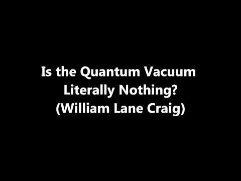 Is the Quantum Vacuum Literally Nothing? (William Lane Craig)