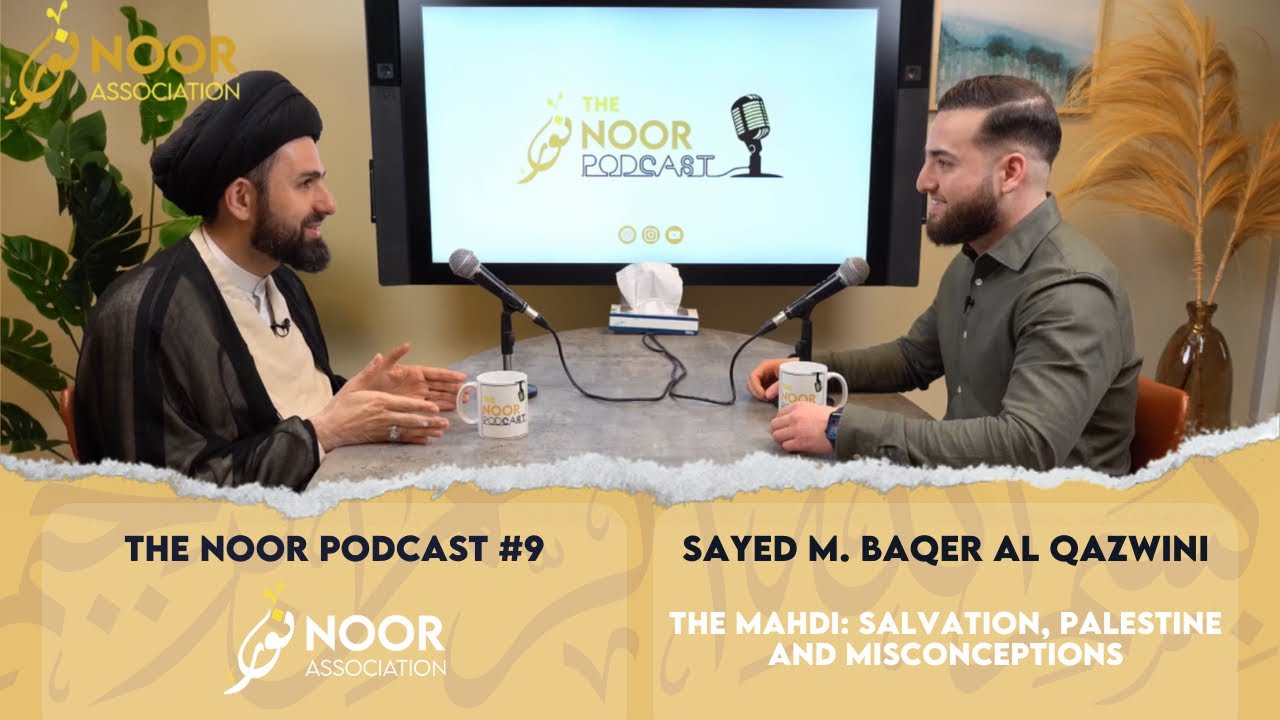 The Noor Podcast #9 -Sayed M.Baqer al Qazwini- The Mahdi, Salvation, Misconceptions & Palestine