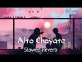 Alto Choyate [ SLOWED REVERB ] আলতো ছোয়াতে | Sangee | New Bengali Cover Song 2022 | SVF Music