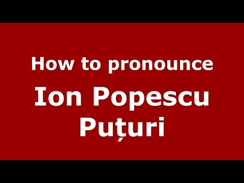 How to pronounce Ion Popescu Puțuri (Romanian/Romania) - PronounceNames.com