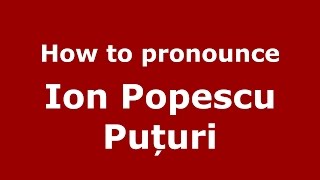 How to pronounce Ion Popescu Puțuri