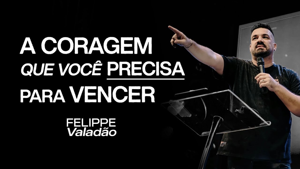 A CORAGEM QUE VOCÊ PRECISA PARA VENCER - Felippe Valadão