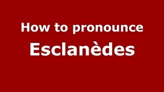 How to pronounce Esclanèdes