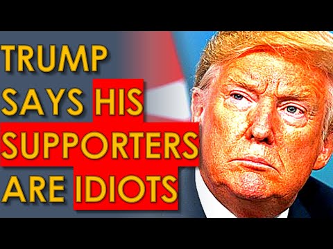 Trump Says his Supporters are CRAZY IDIOTS