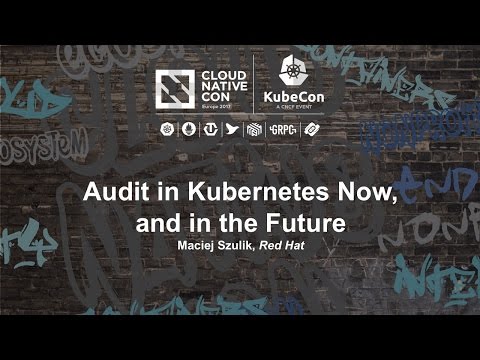 Audit in Kubernetes Now, and in the Future [B] - Maciej Szulik, Red Hat