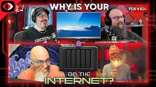 Why Is Your TV & NAS On The Internet? - PSW #824