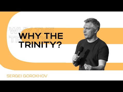 Why the Trinity? | Sergei Gorokhov