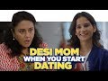 ScoopWhoop: Desi Mom When You Start Dating ft. Yashaswini Dayama and Deepika Amin