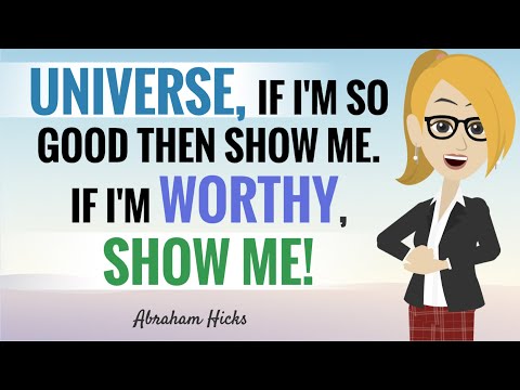 UNIVERSE, If I'm So GOOD Then Show Me. If I'm WORHTY, Show Me! ~ Abraham Hicks