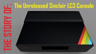 The Story of the Unreleased Sinclair LC3 Console