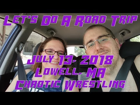 Let's Do A Road Trip! July 13, 2018 - Lowell, MA - Chaotic Wrestling!