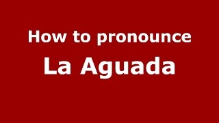 How to pronounce La Aguada