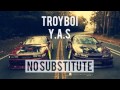 TroyBoi - No Substitute ft. Y.A.S 