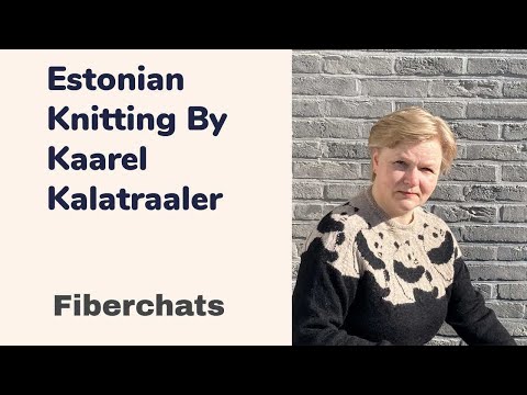 Estonian Knitting With Kaarel Kalatraaler | Fiberchats, Episode: 153