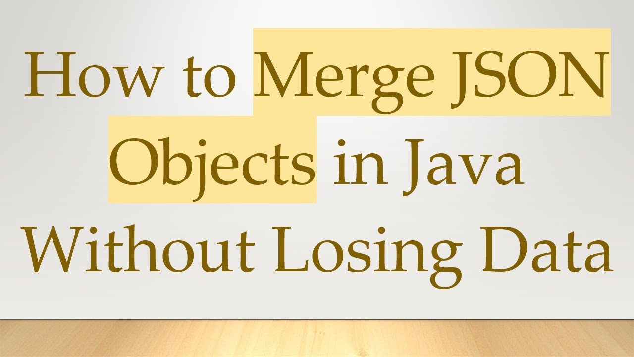 How to Merge JSON Objects in Java Without Losing Data