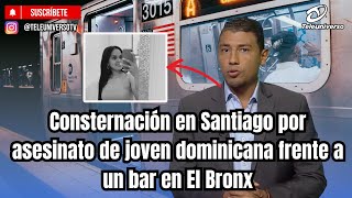 Dismay in Santiago over the murder of a young Dominican woman outside a bar in the Bronx
