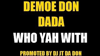 #DJJTDADONEXCLUSIVE - DEMOE DON DADA (@DEMOLISR_DEMOE) - WHO YAH WITH [PROMOTED BY DJ JT DA DON]