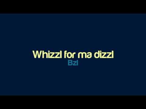 Bzl - Whizzle for ma dizzl