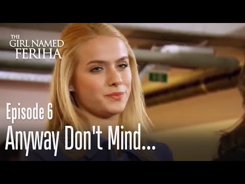 Anyway don't mind... - The Girl Named Feriha Episode 6
