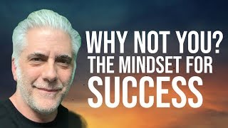 WHY NOT YOU? The Mindset For Success
