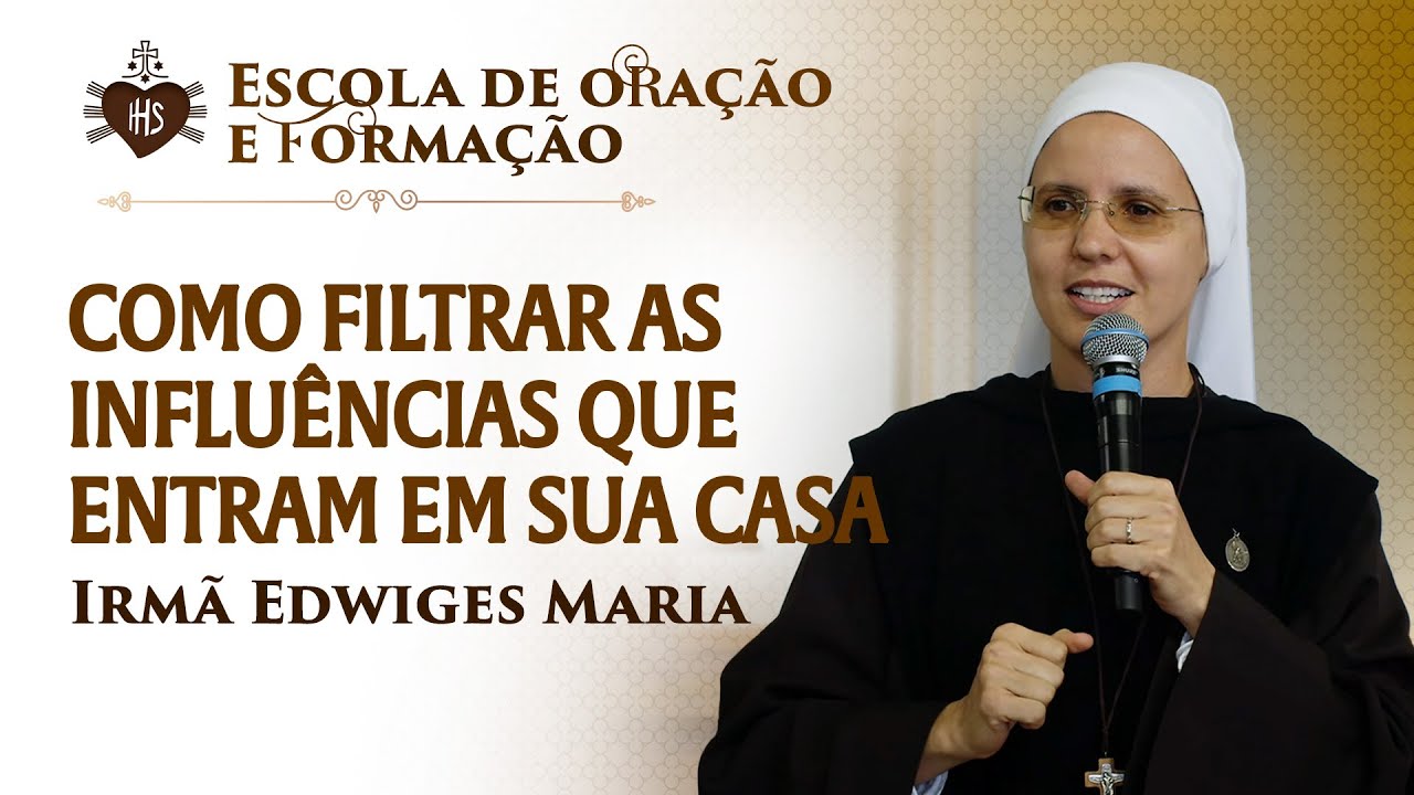 Como filtrar as influências que entram em sua casa - Pregação - Irmã Edwiges Maria | Hesed