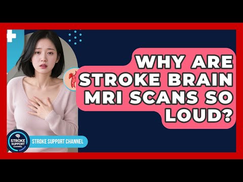 Why Are Stroke Brain MRI Scans So Loud? - Stroke Support Channel