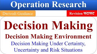 1| Decision Making, Decision making Environment, Decision Making under certainty, Uncertainty, Risk