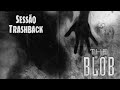 Sessão Trashback A Bolha Assassina 1988 TRASHEIRA VIOLENTA