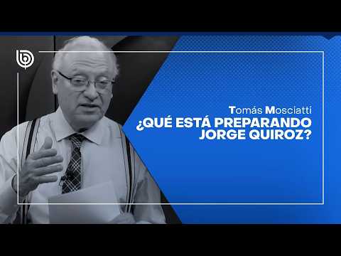 Comentario de Tomás Mosciatti: ¿Qué está preparando Jorge Quiroz?