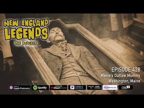 New England Legends Podcast 428 - Maine’s Outlaw Mummy