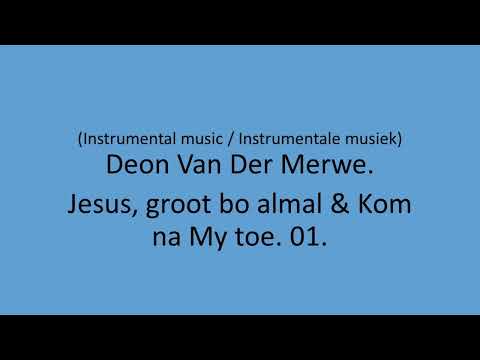 Deon Van Der Merwe - Jesus, groot bo almal & Kom na My toe. 01.