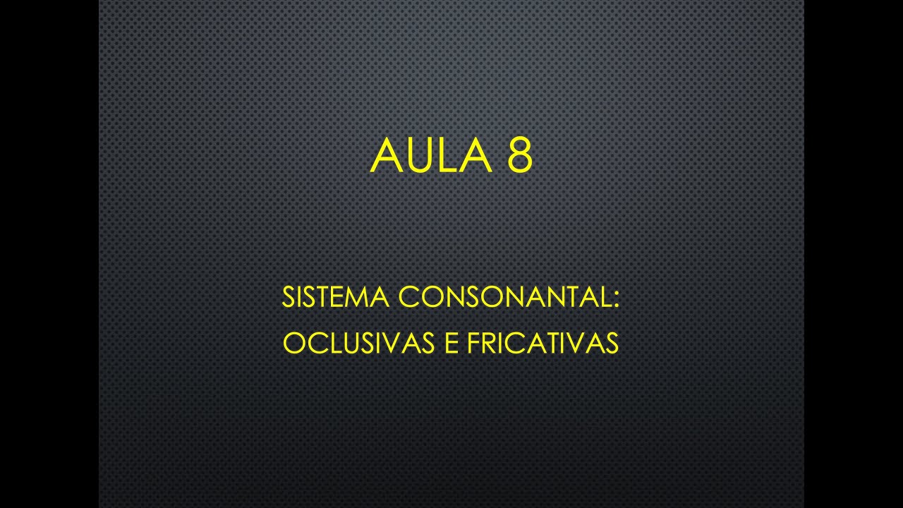Aula 8 - Sistema consonantal: oclusivas e fricativas