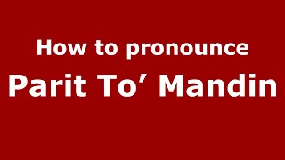 How to pronounce Parit To’ Mandin